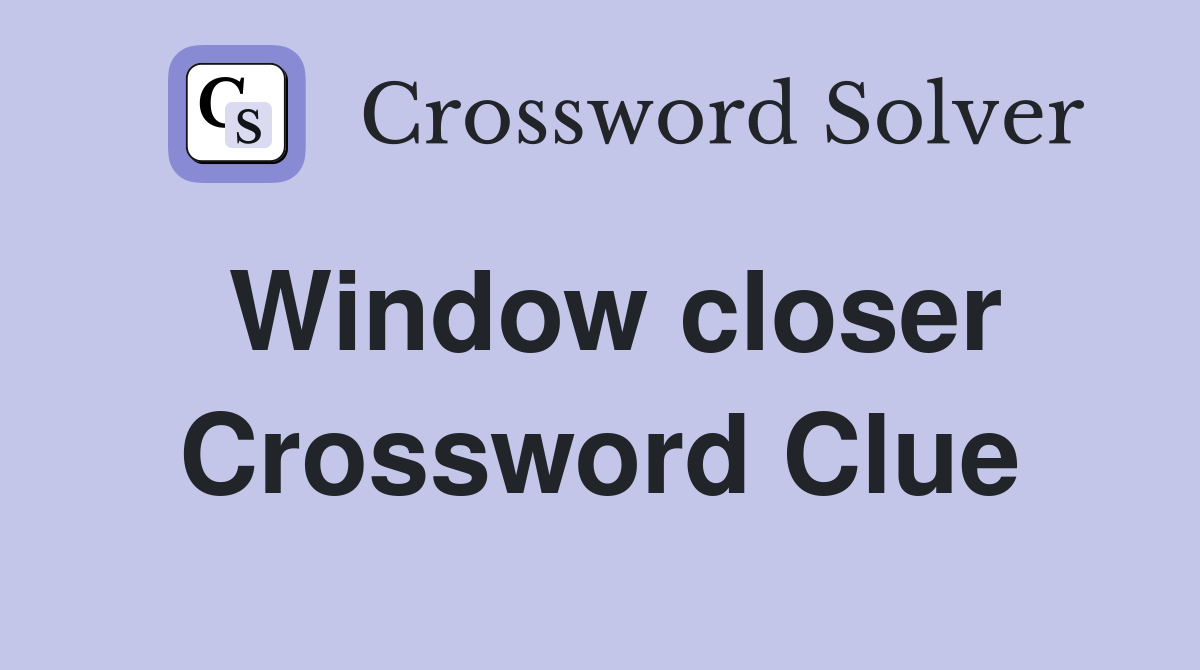 Window closer Crossword Clue