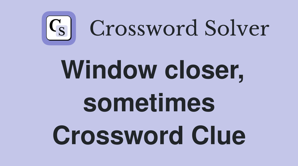 Window closer, sometimes Crossword Clue