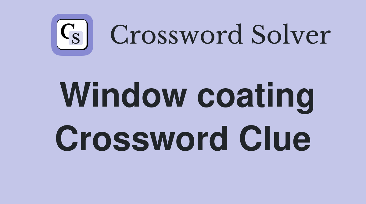 Window coating Crossword Clue