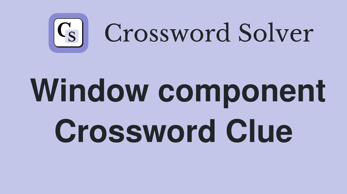 Window component Crossword Clue