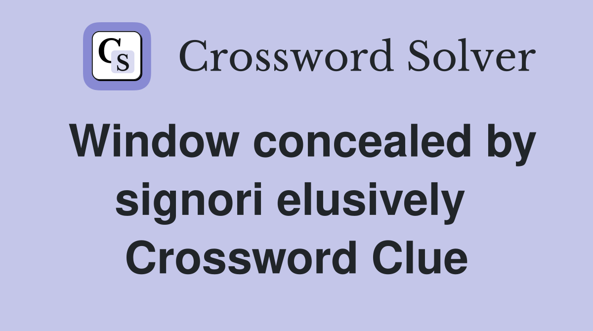 Window concealed by signori elusively  Crossword Clue