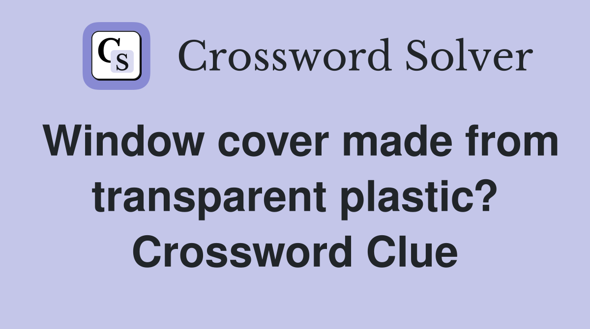 Window cover made from transparent plastic? Crossword Clue