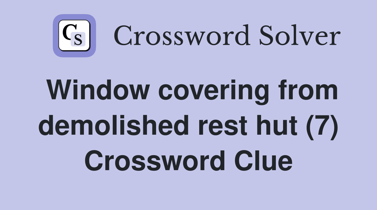 Window covering from demolished rest hut (7) Crossword Clue