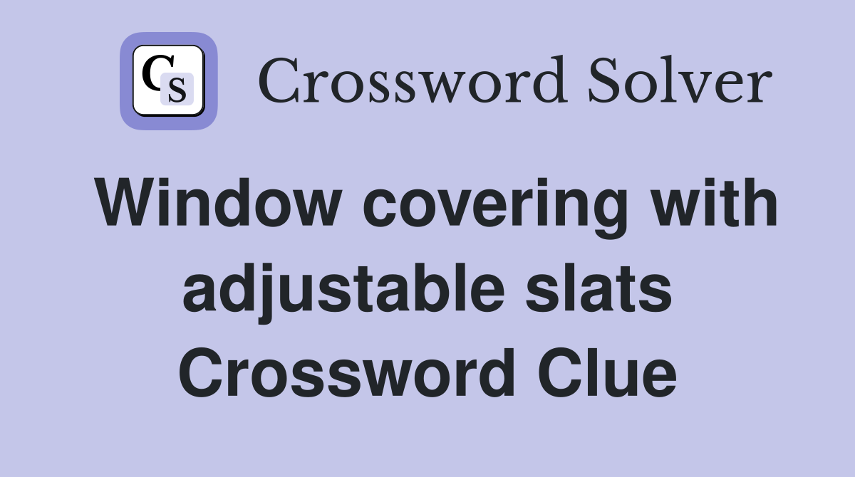 Window covering with adjustable slats Crossword Clue