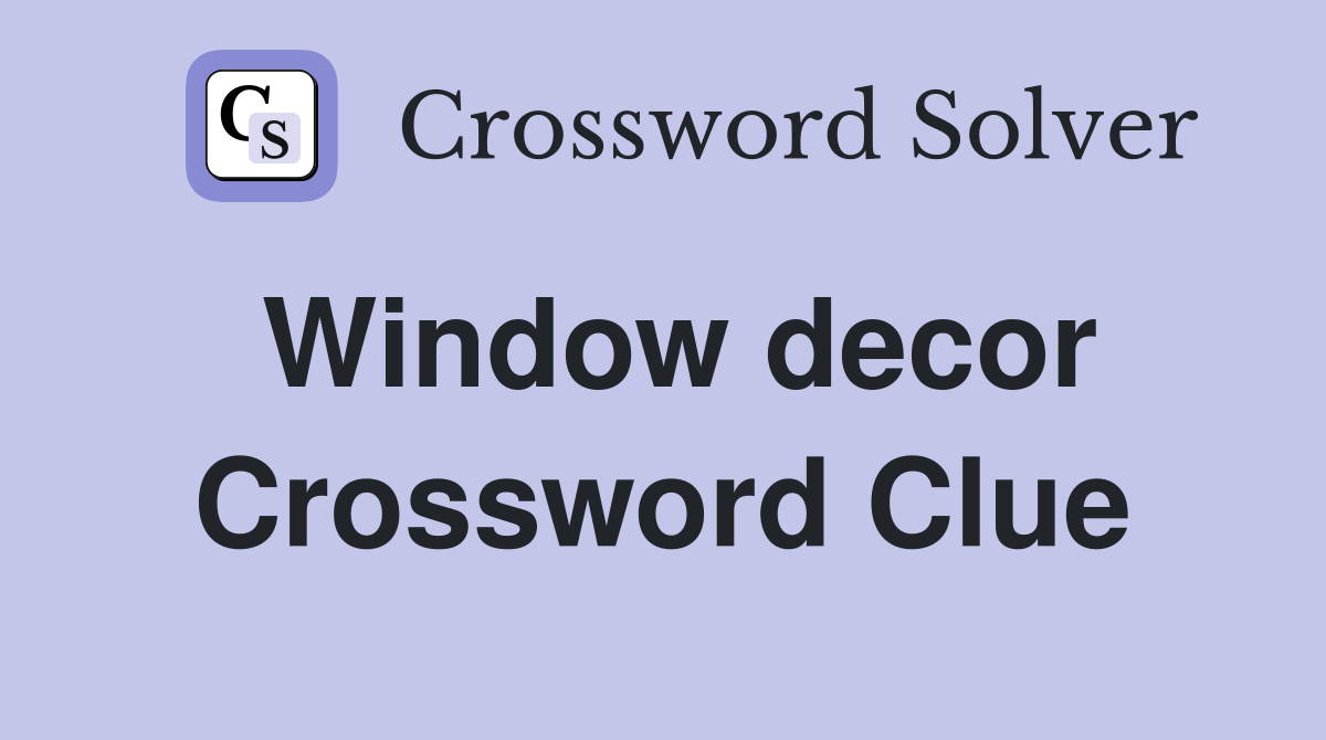 Window decor Crossword Clue