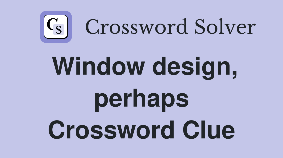 Window design, perhaps Crossword Clue