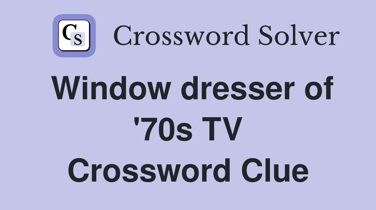 Window dresser of '70s TV Crossword Clue