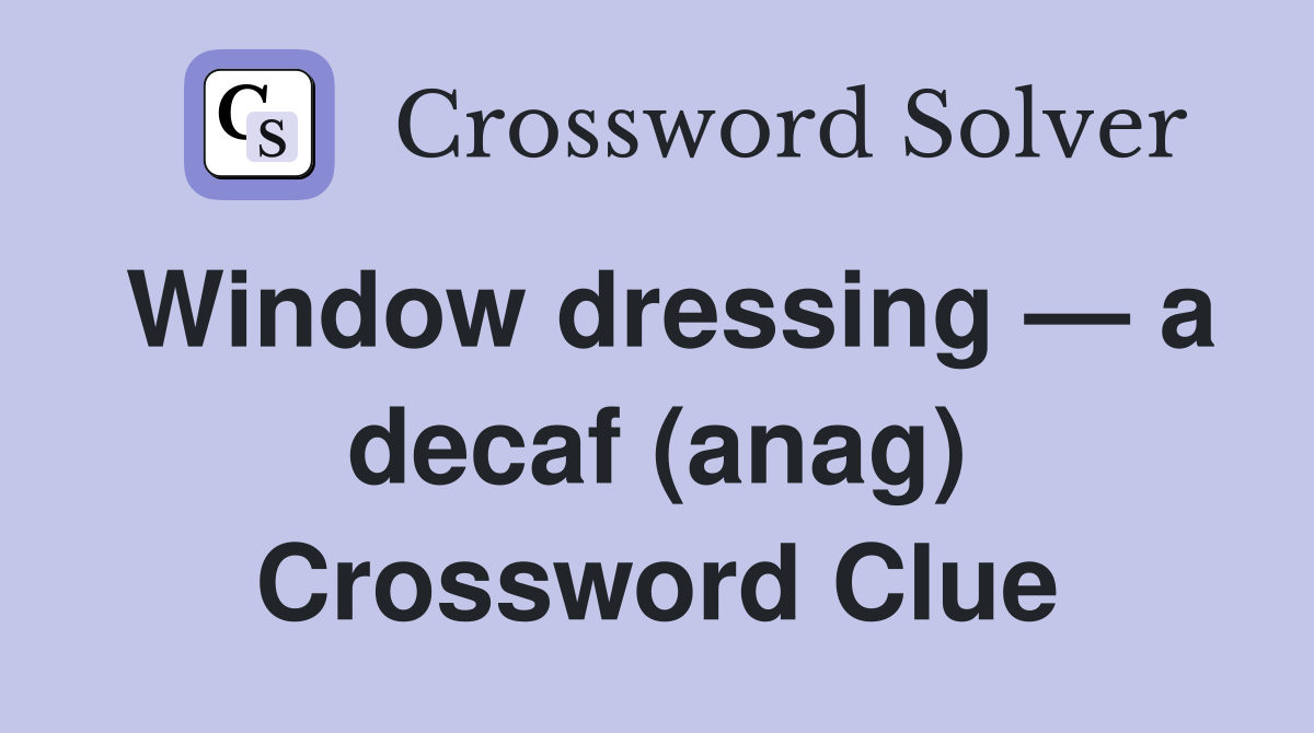 Window dressing — a decaf (anag) Crossword Clue
