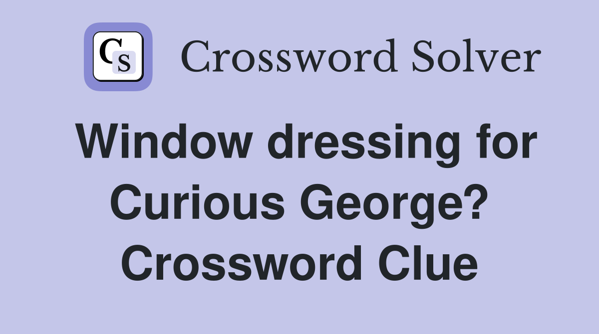 Window dressing for Curious George? Crossword Clue