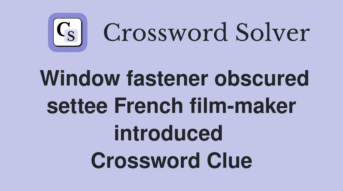 Window fastener obscured settee French film-maker introduced  Crossword Clue