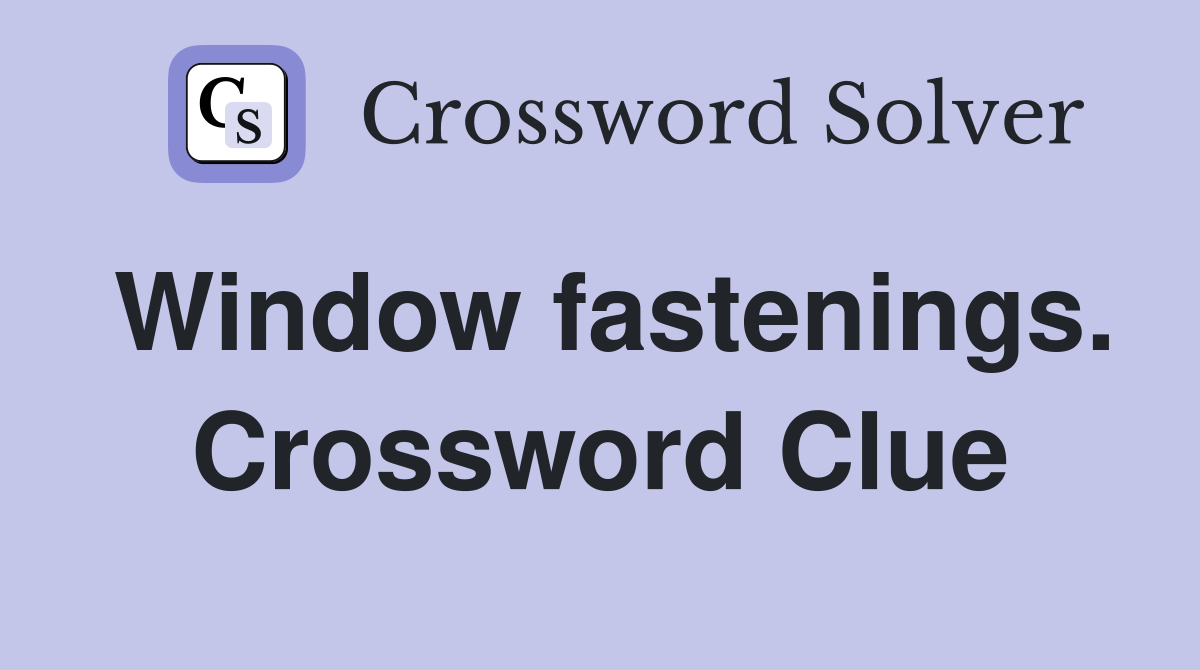 Window fastenings. Crossword Clue