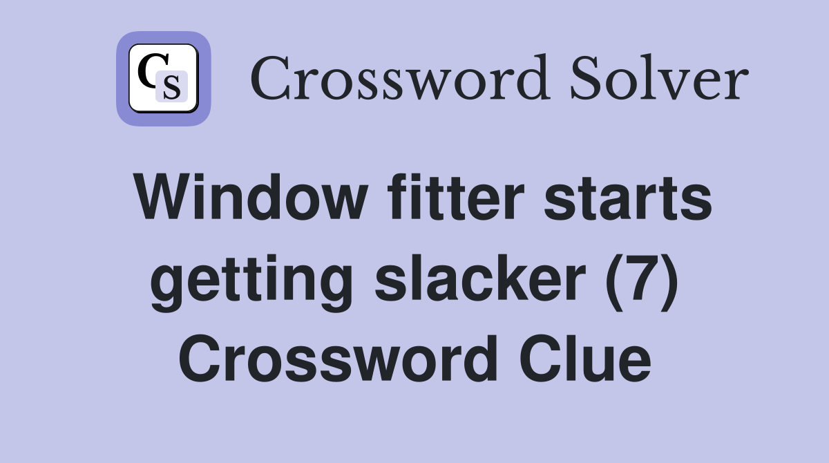 Window fitter starts getting slacker (7) Crossword Clue