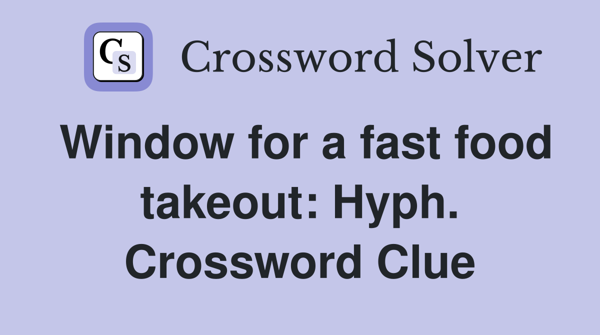 Window for a fast food takeout: Hyph. Crossword Clue