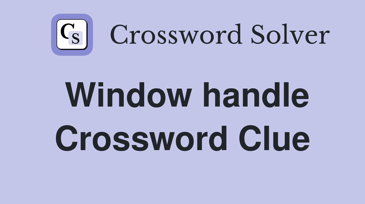 Window handle Crossword Clue
