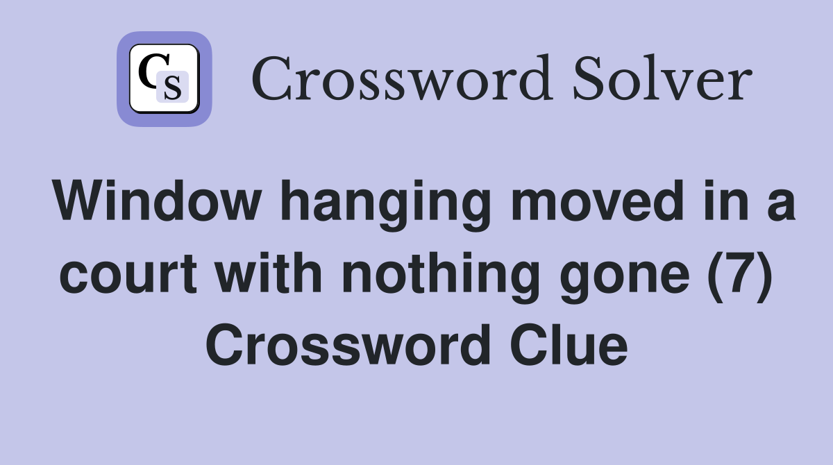 Window hanging moved in a court with nothing gone (7) Crossword Clue