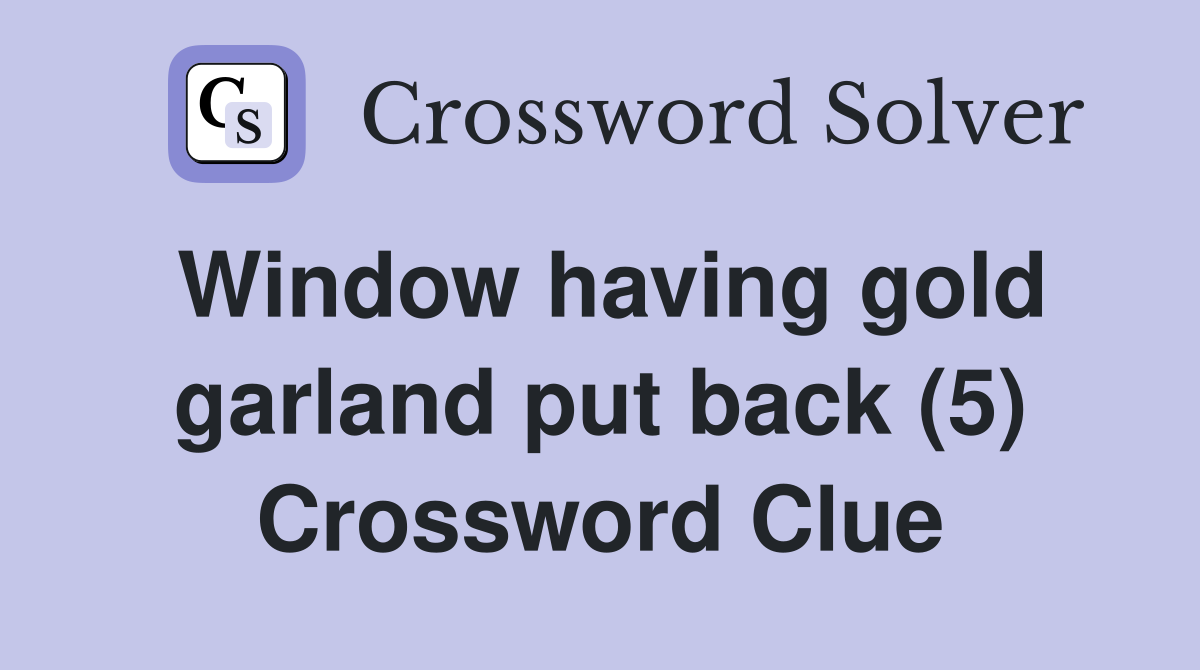 Window having gold garland put back (5) Crossword Clue