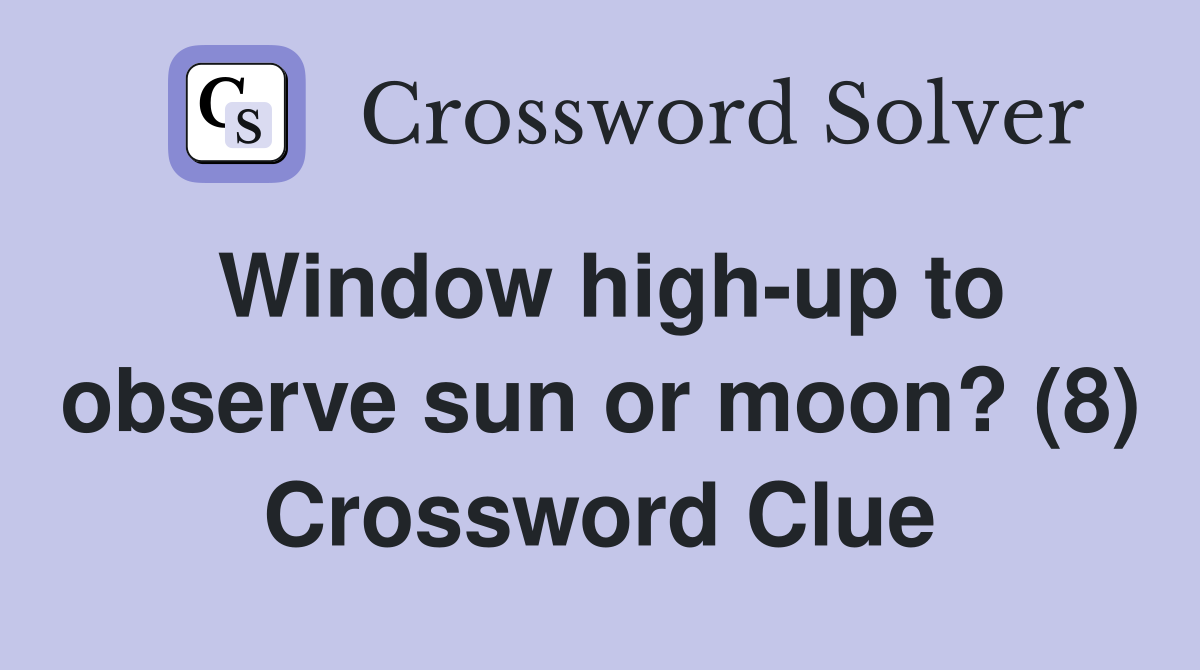 Window high-up to observe sun or moon? (8) Crossword Clue