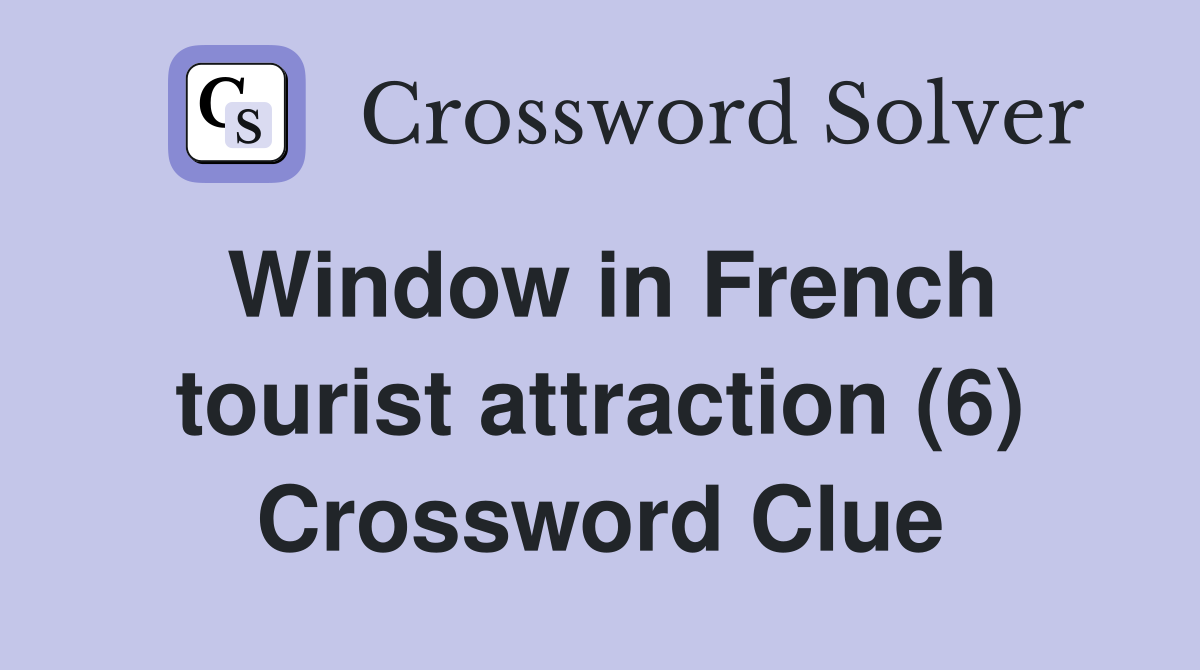 Window in French tourist attraction (6) Crossword Clue