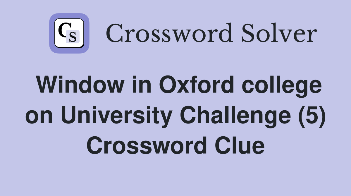 Window in Oxford college on University Challenge (5) Crossword Clue