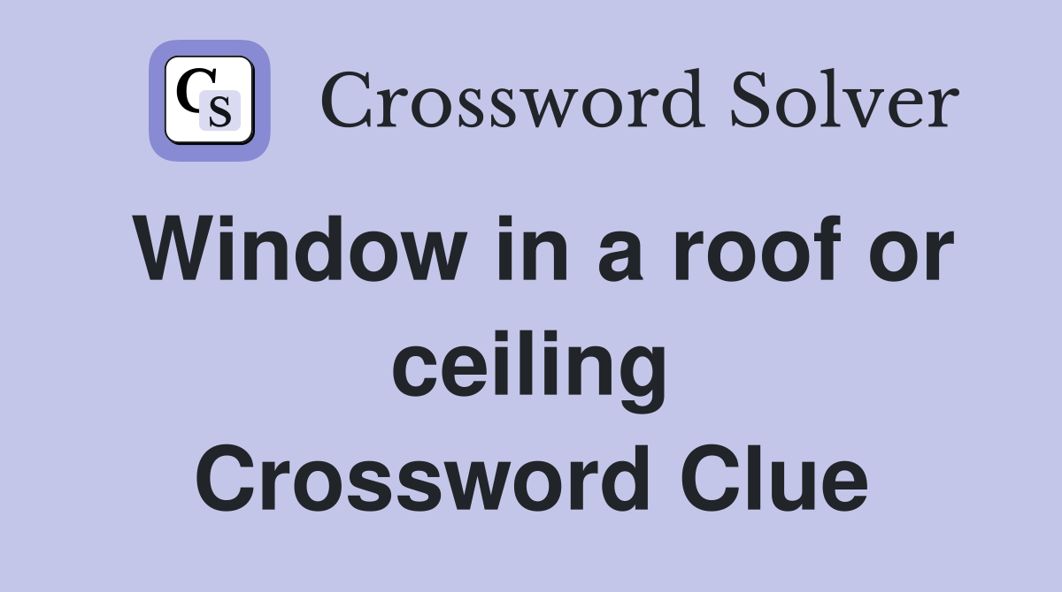 Window in a roof or ceiling Crossword Clue