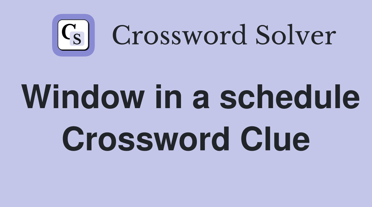 Window in a schedule Crossword Clue