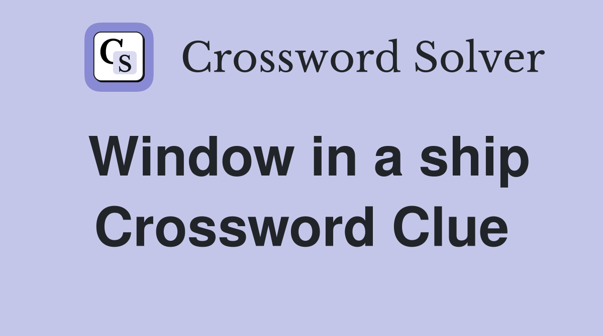 Window in a ship Crossword Clue