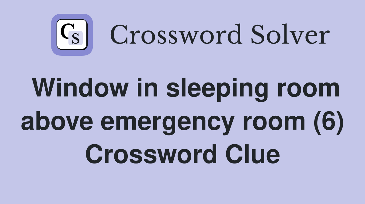 Window in sleeping room above emergency room (6) Crossword Clue
