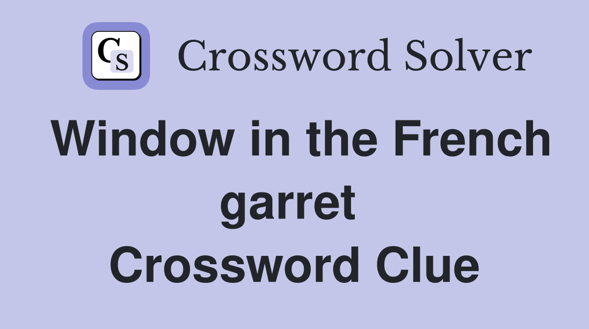 Window in the French garret  Crossword Clue