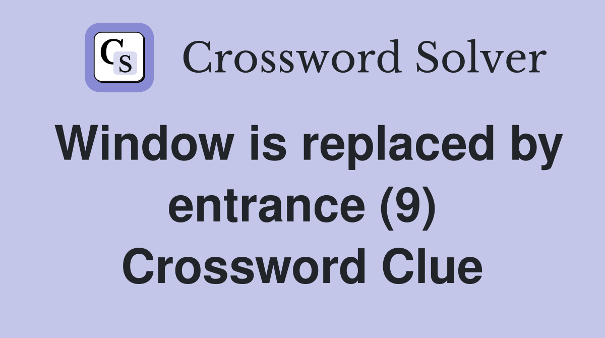 Window is replaced by entrance (9) Crossword Clue