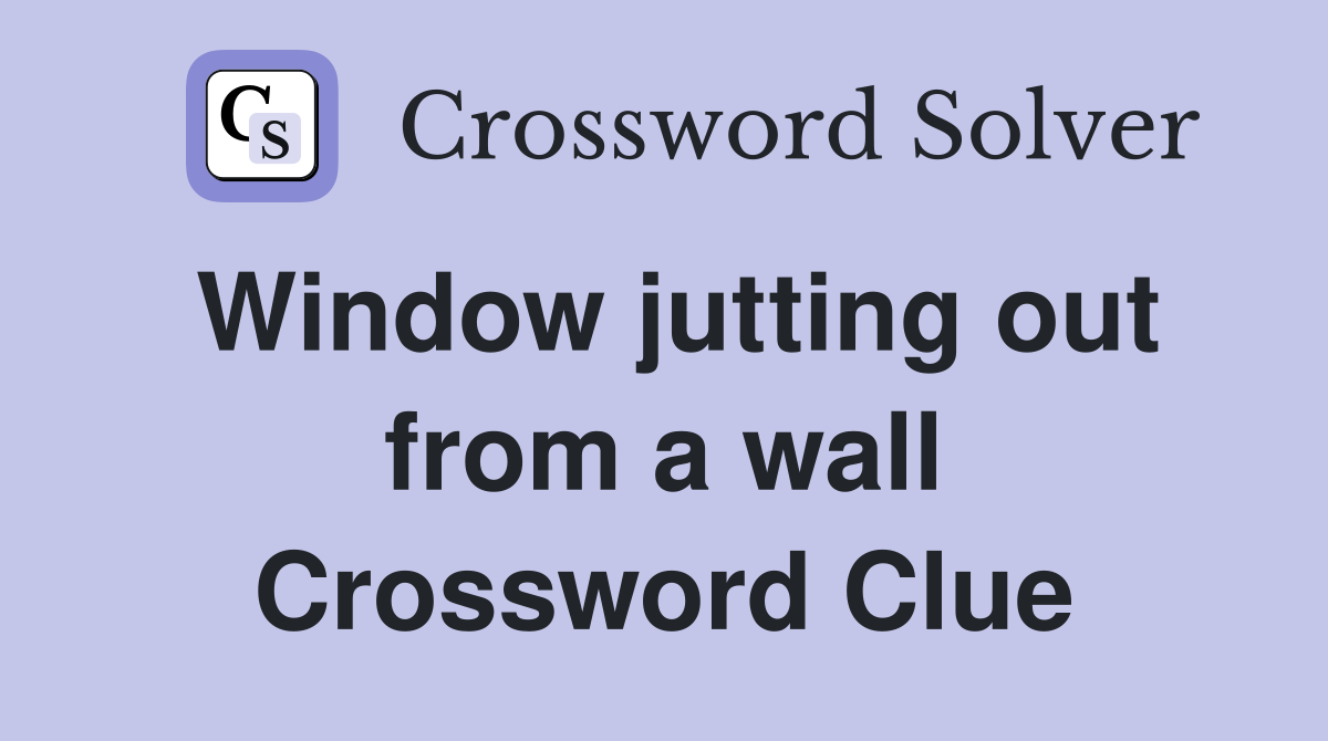 Window jutting out from a wall Crossword Clue