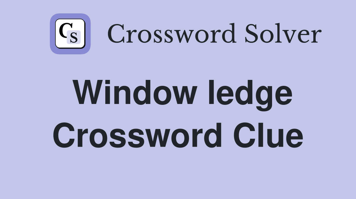 Window ledge Crossword Clue