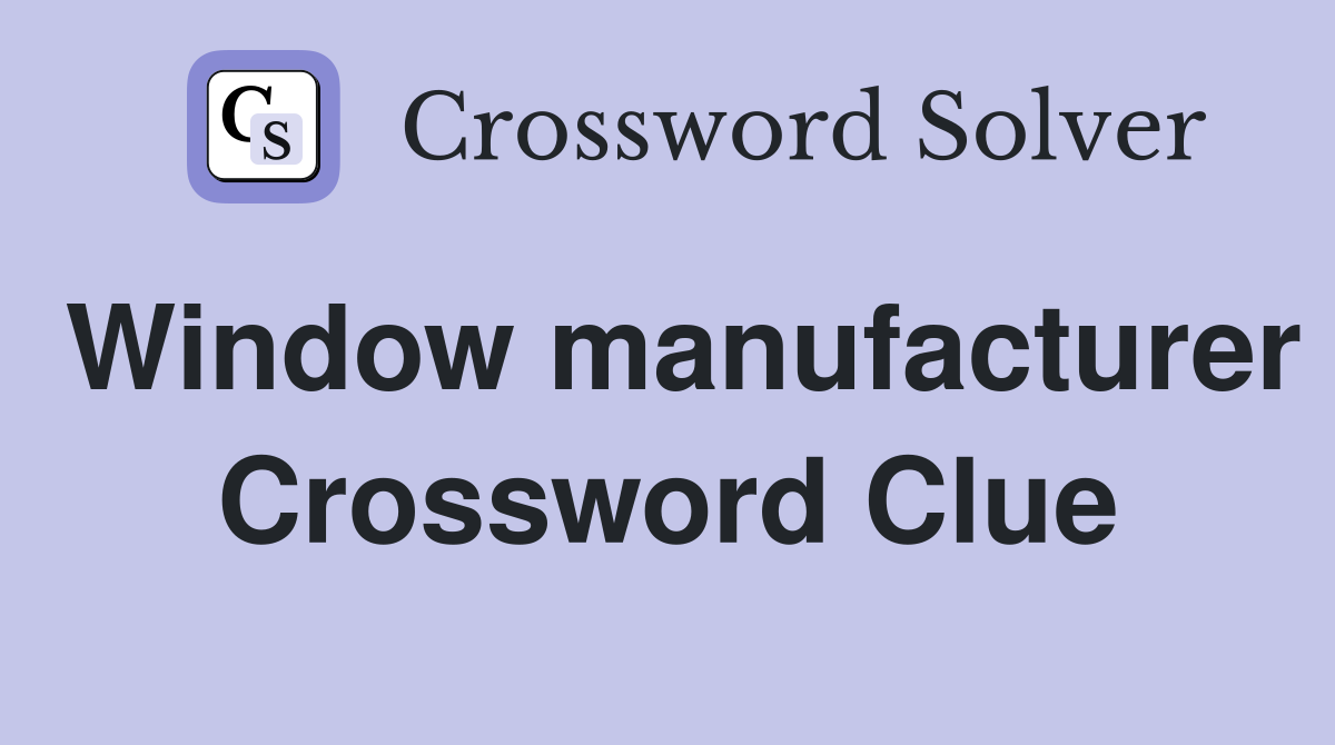 Window manufacturer Crossword Clue