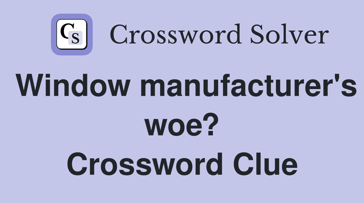 Window manufacturer's woe? Crossword Clue