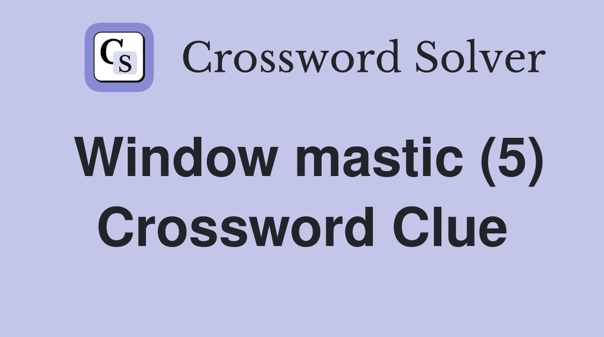 Window mastic (5) Crossword Clue