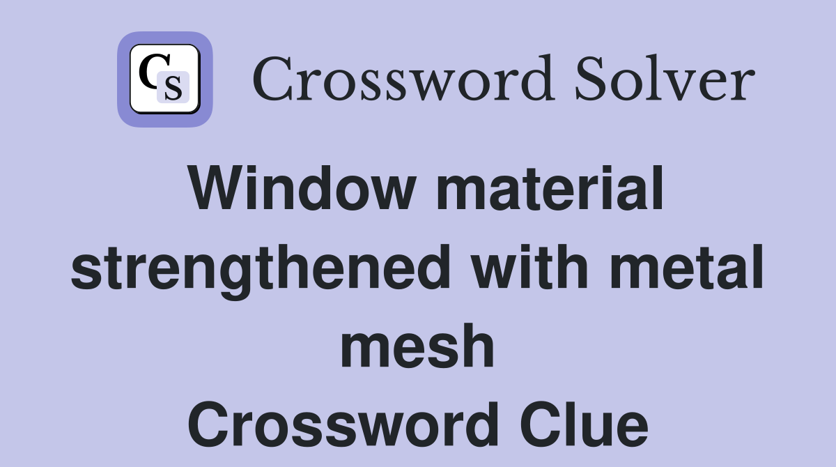 Window material strengthened with metal mesh Crossword Clue