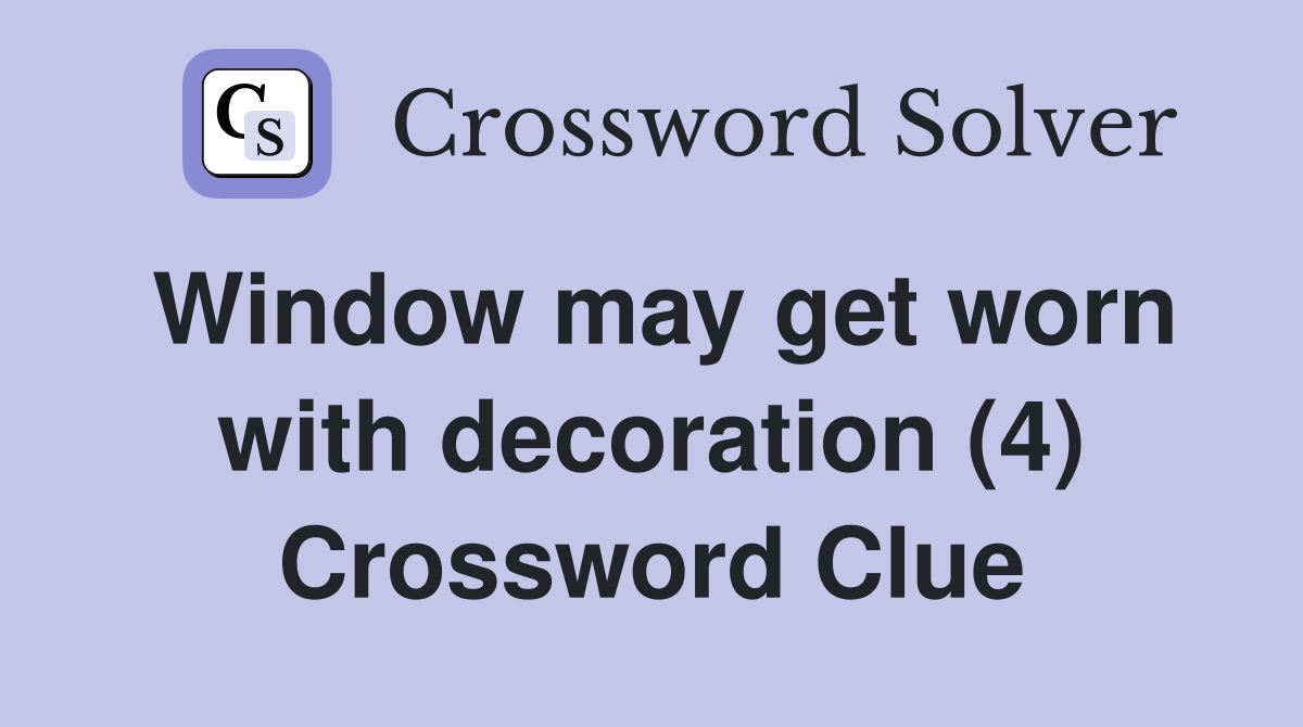 Window may get worn with decoration (4) Crossword Clue