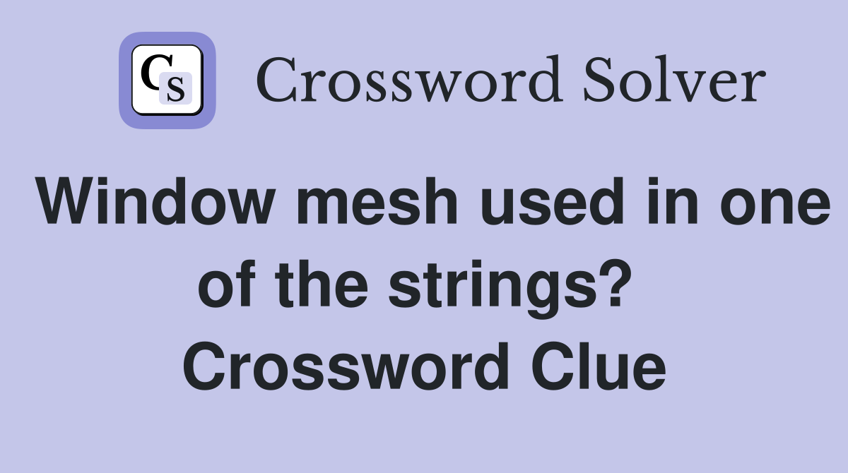 Window mesh used in one of the strings?  Crossword Clue