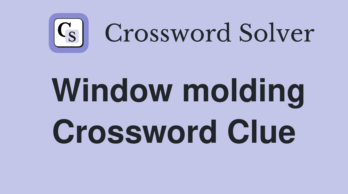 Window molding Crossword Clue