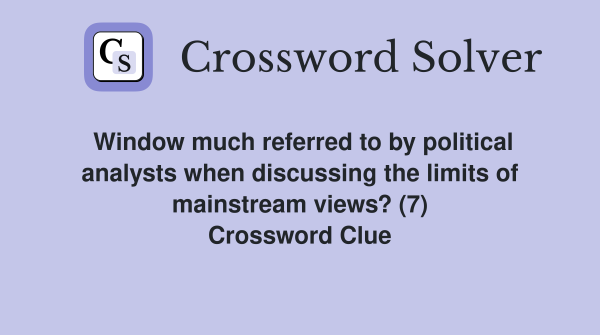 Window much referred to by political analysts when discussing the limits of mainstream views? (7) Crossword Clue