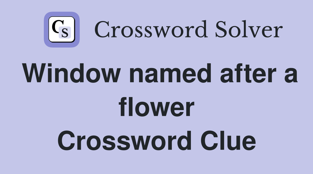 Window named after a flower Crossword Clue