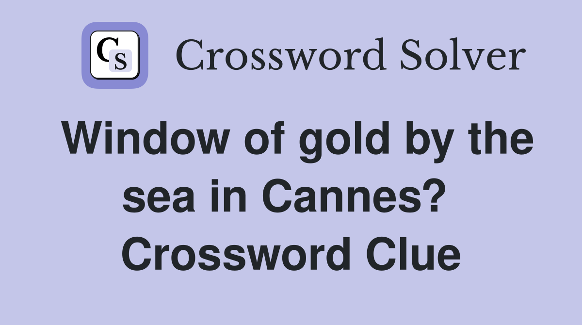 Window of gold by the sea in Cannes?  Crossword Clue