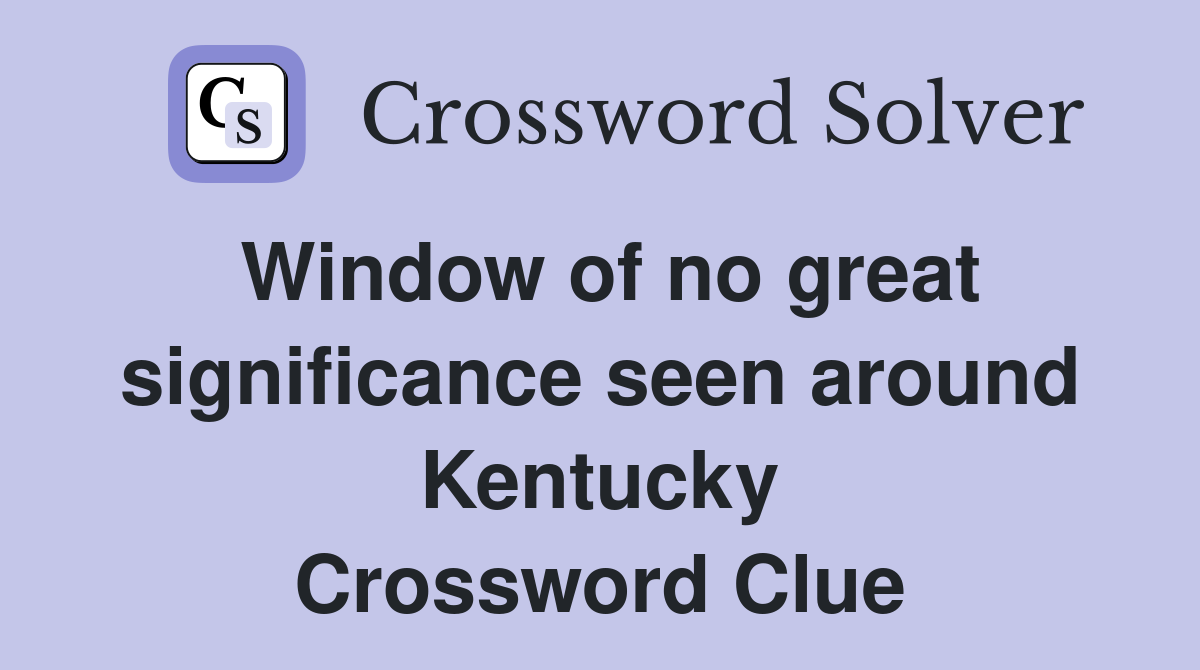 Window of no great significance seen around Kentucky Crossword Clue