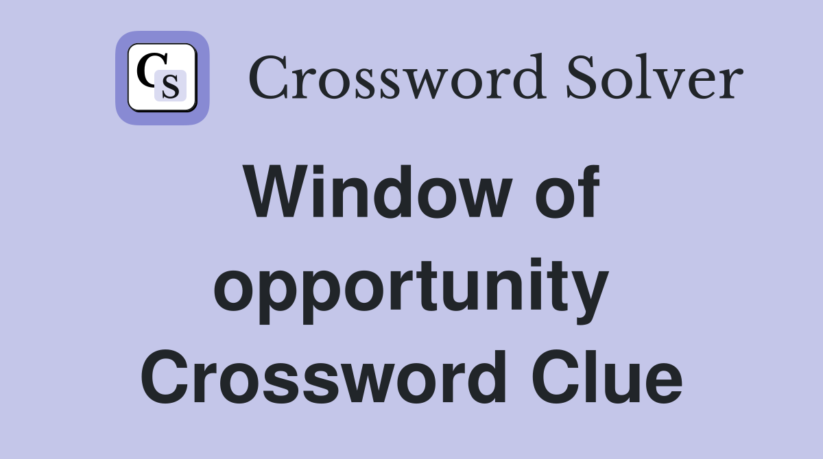 Window of opportunity Crossword Clue