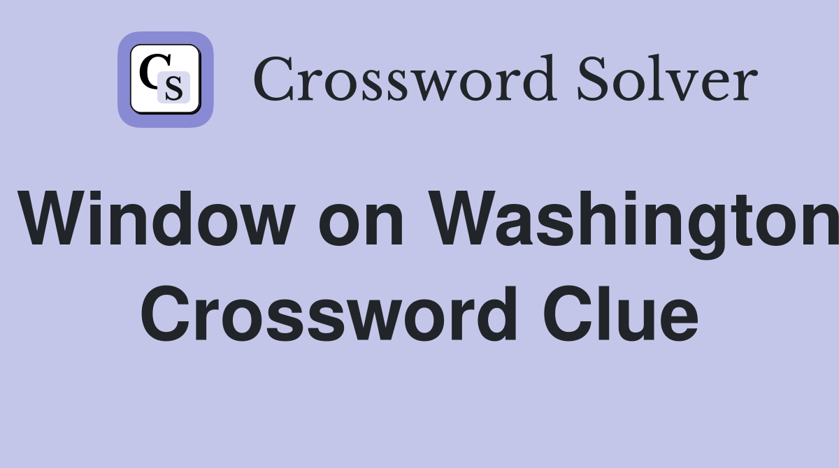 Window on Washington Crossword Clue