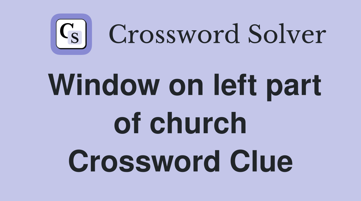 Window on left part of church Crossword Clue