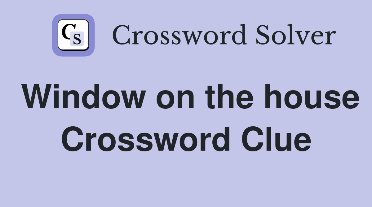 Window on the house Crossword Clue
