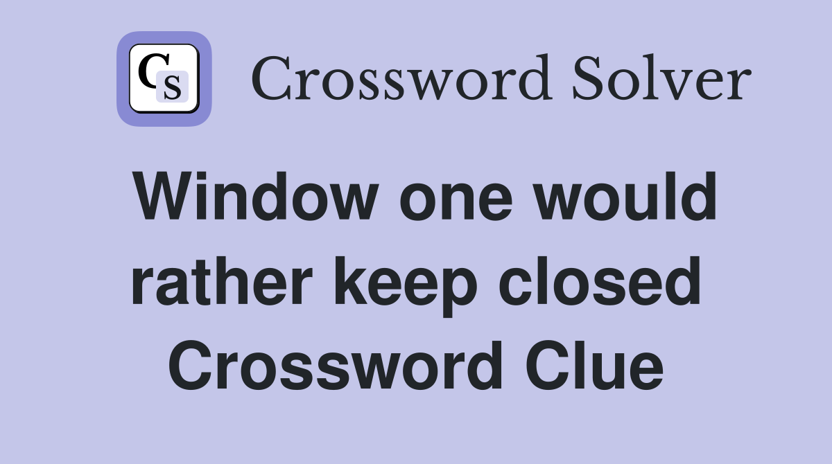 Window one would rather keep closed Crossword Clue