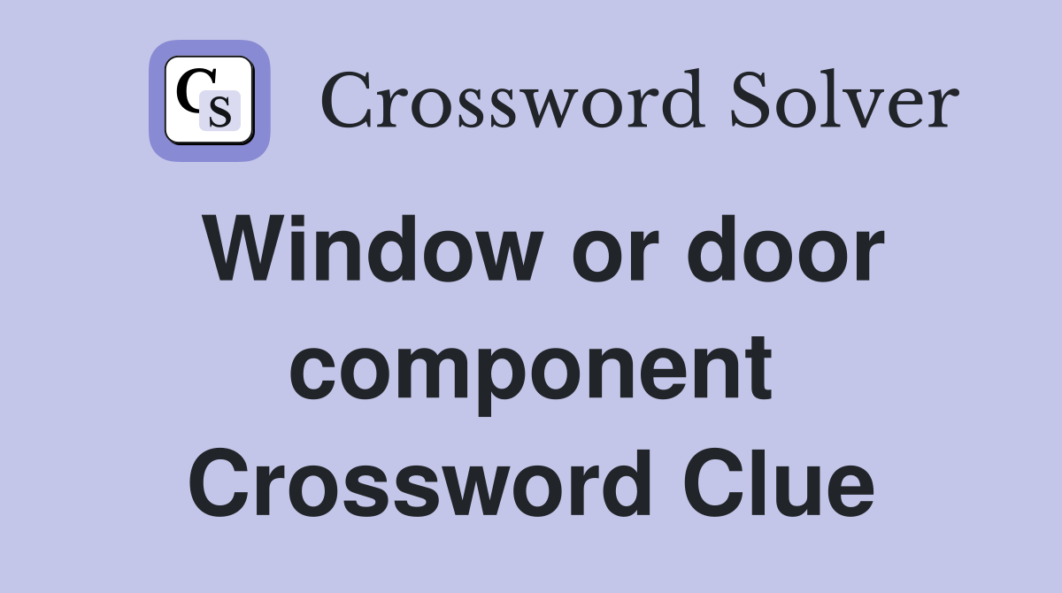 Window or door component Crossword Clue
