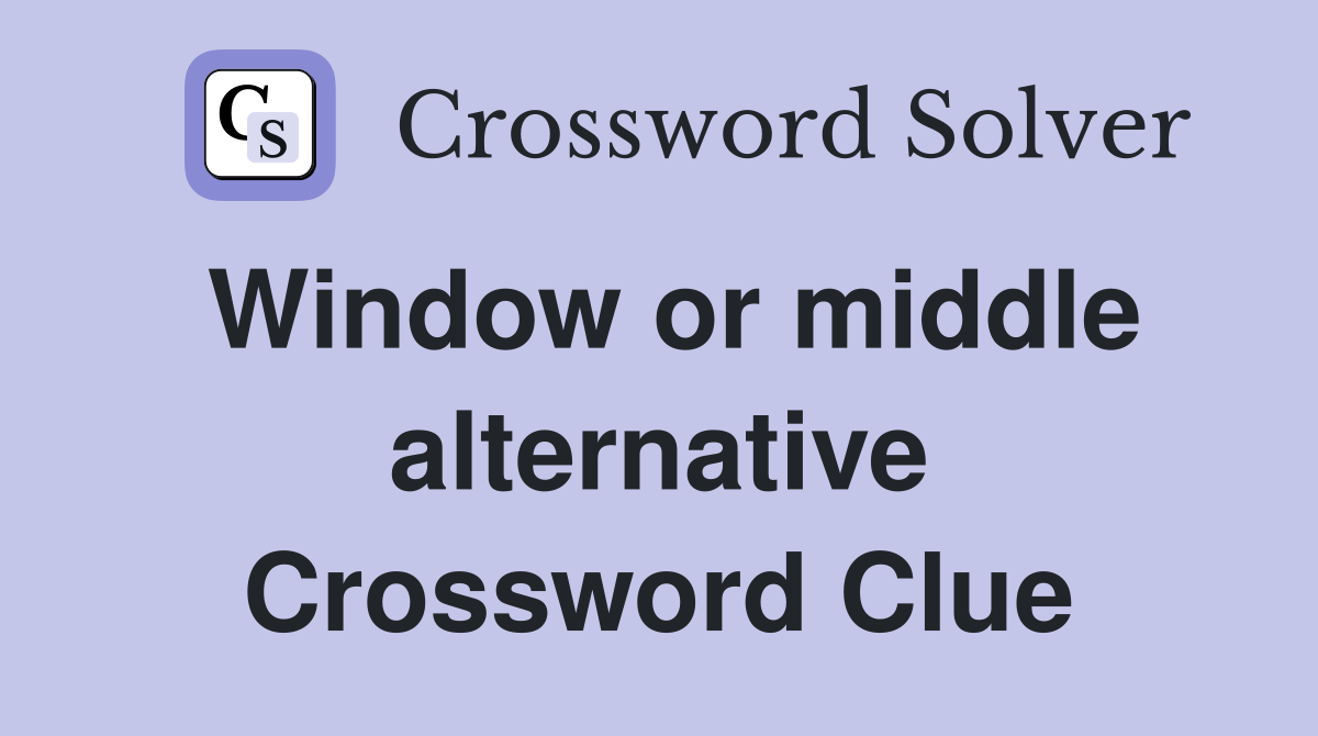Window or middle alternative Crossword Clue