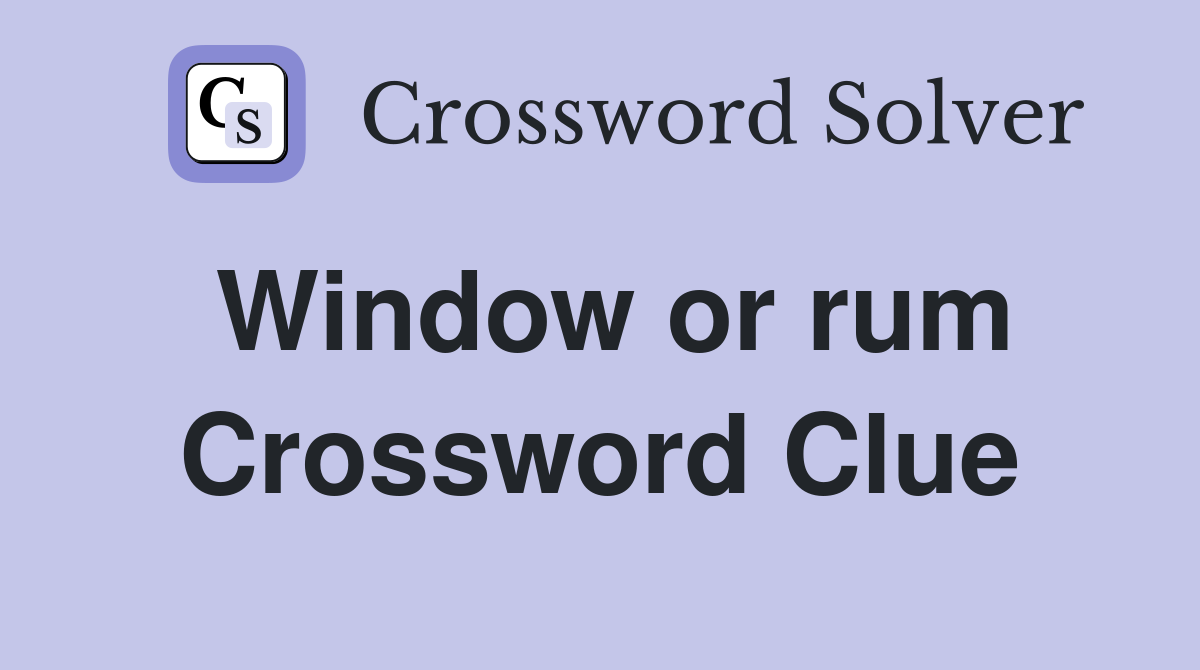 Window or rum Crossword Clue